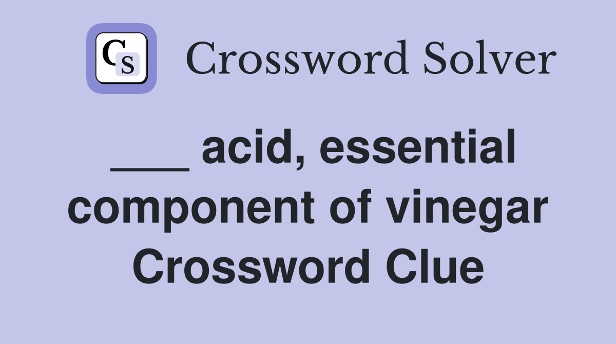acid, essential component of vinegar Crossword Clue Answers